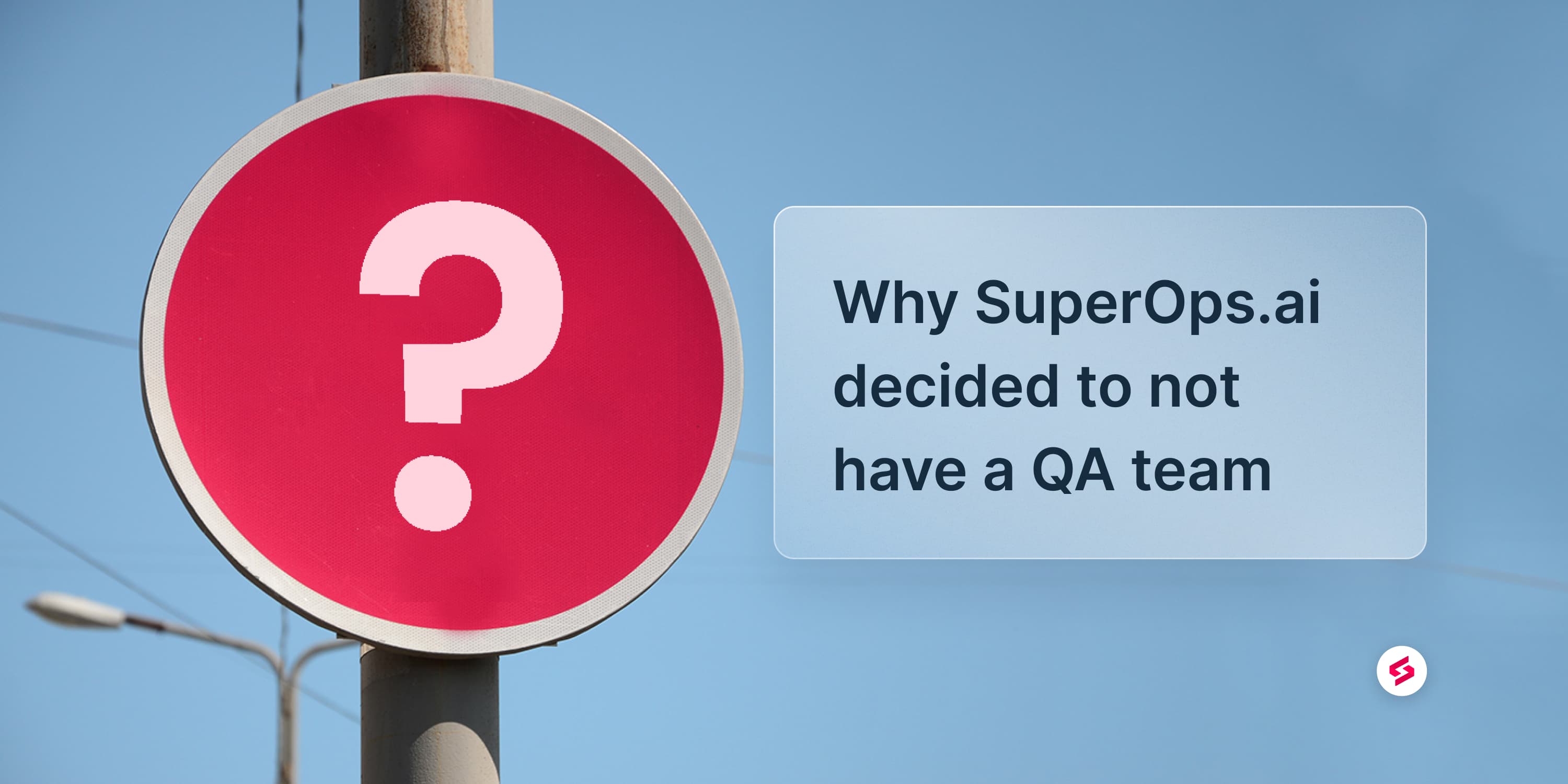 Why SuperOps.ai decided to not have a QA team and how we managed to pull it off.jpg