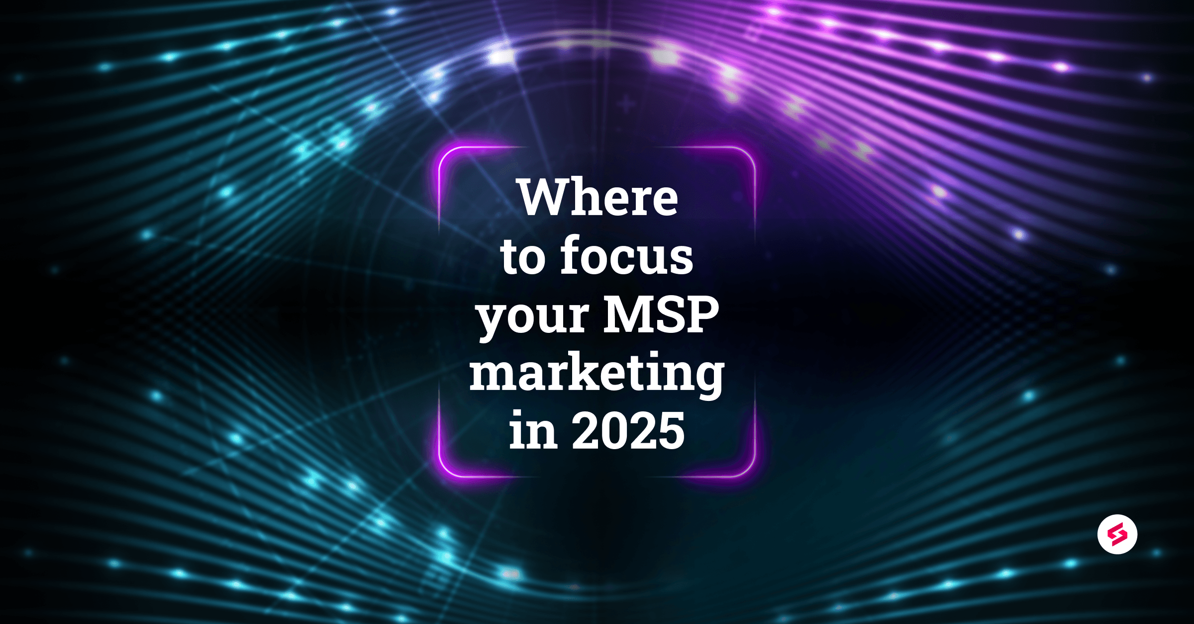 Where to focus your MSP marketing in 2025 (1).png