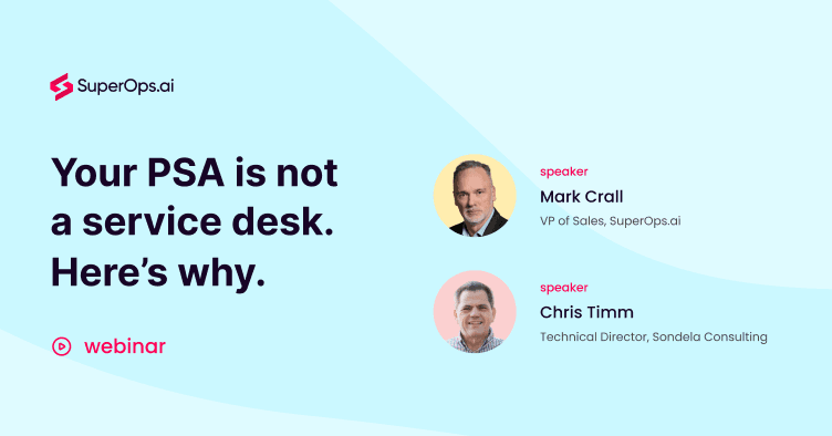 Your PSA is NOT a service desk. Here’s why. 