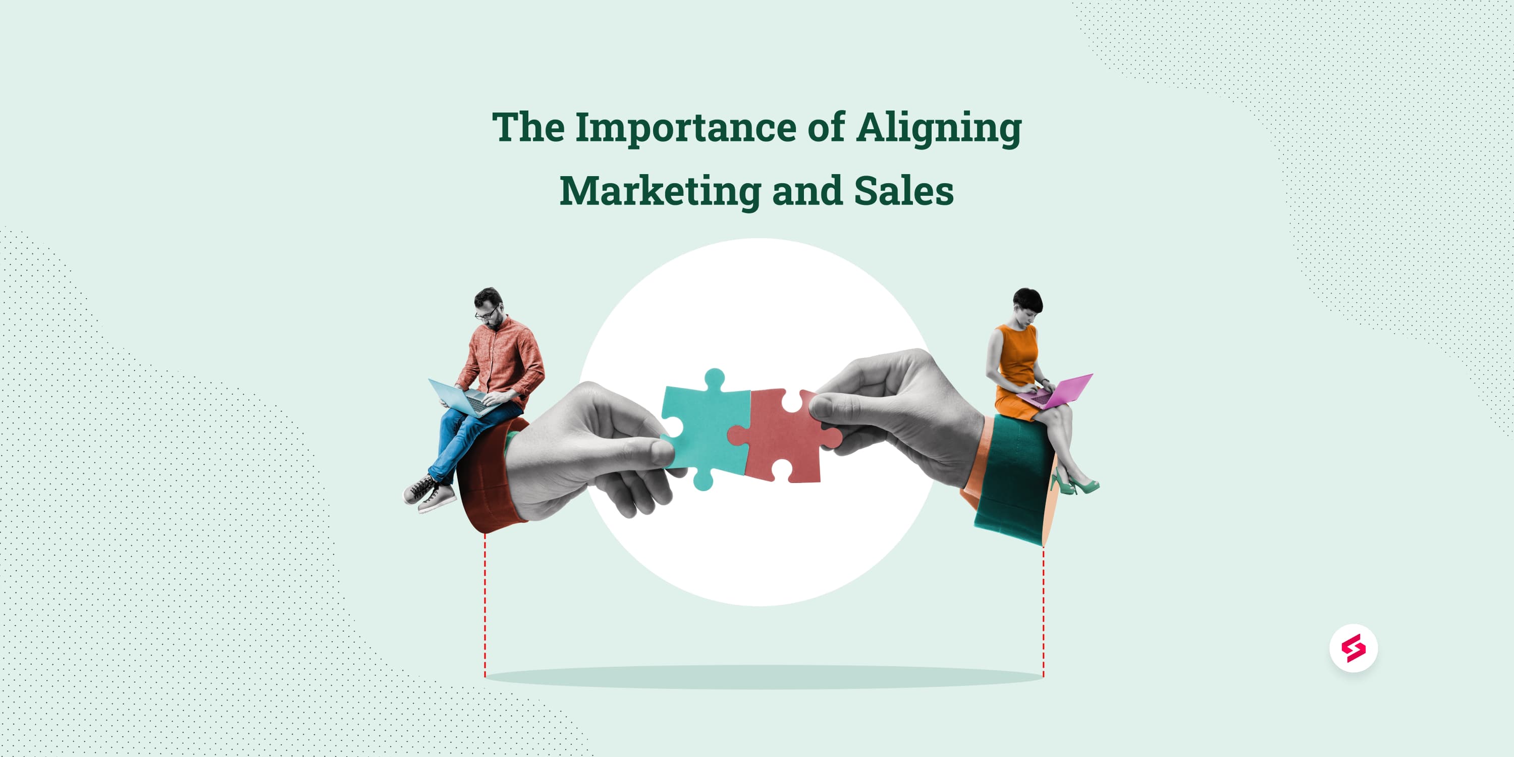 The Importance of Aligning Marketing and Sales.jpg