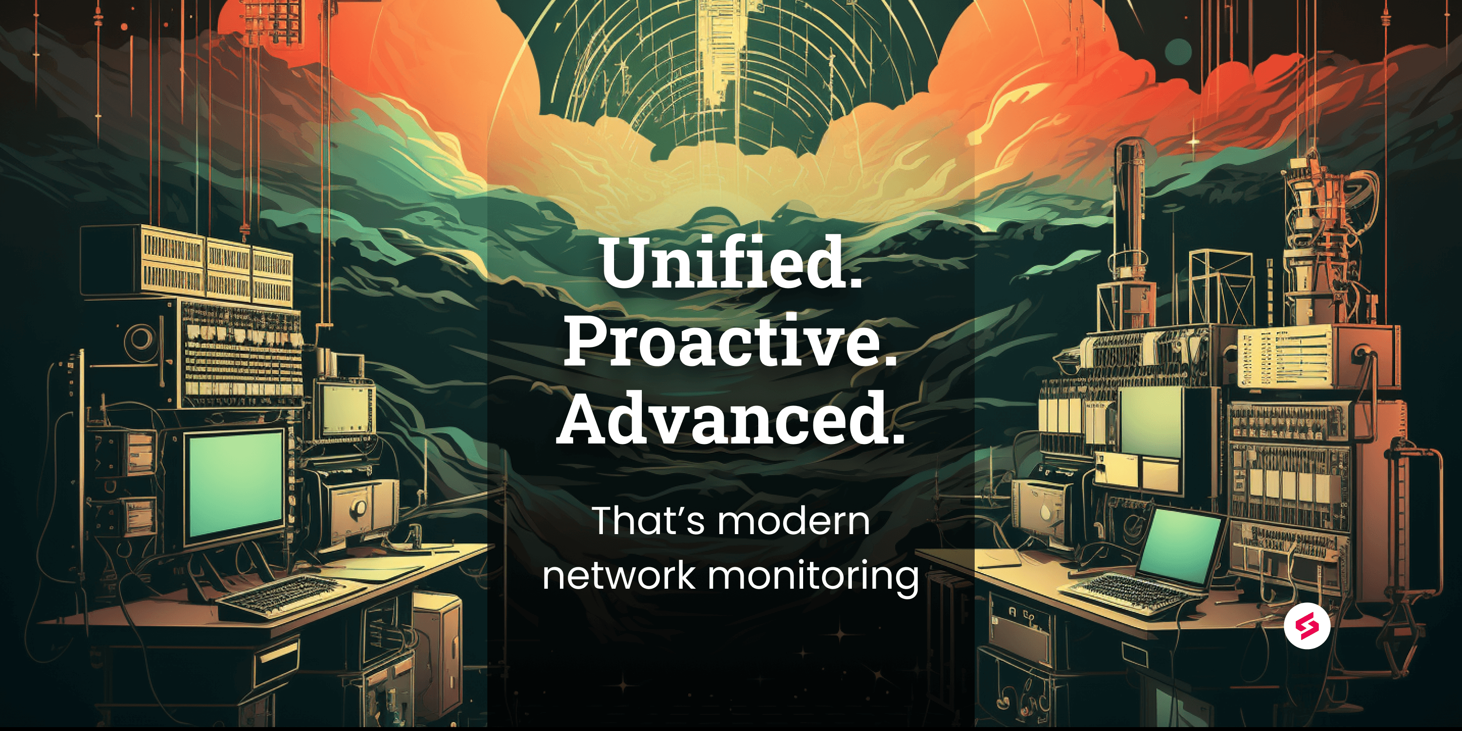 Unified. Proactive. Advanced. That’s modern network monitoring.png