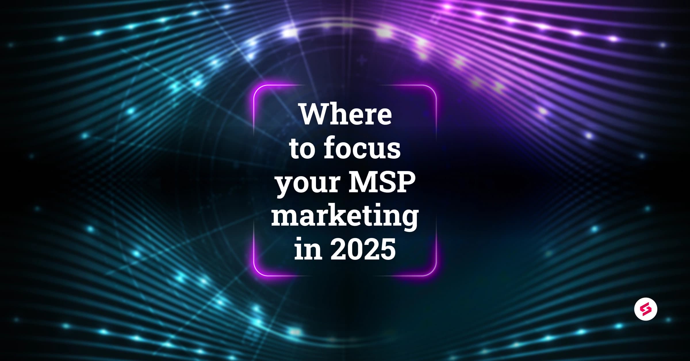 Where to focus your MSP marketing in 2025 (1).png