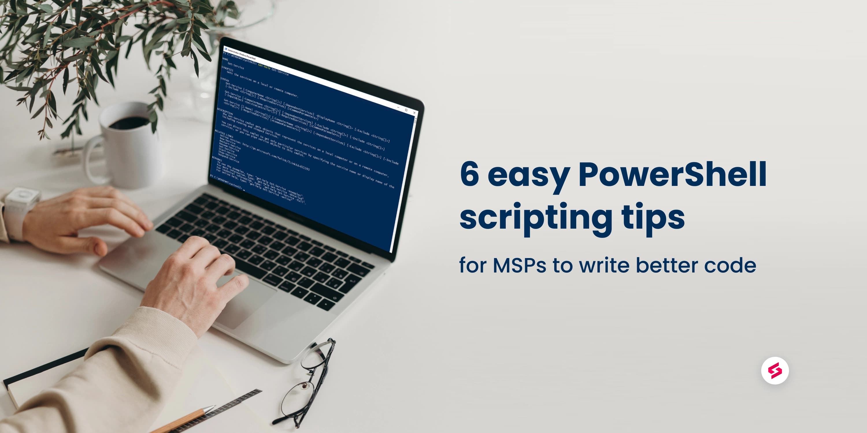 6 easy PowerShell scripting tips for MSPs to write better code.jpeg