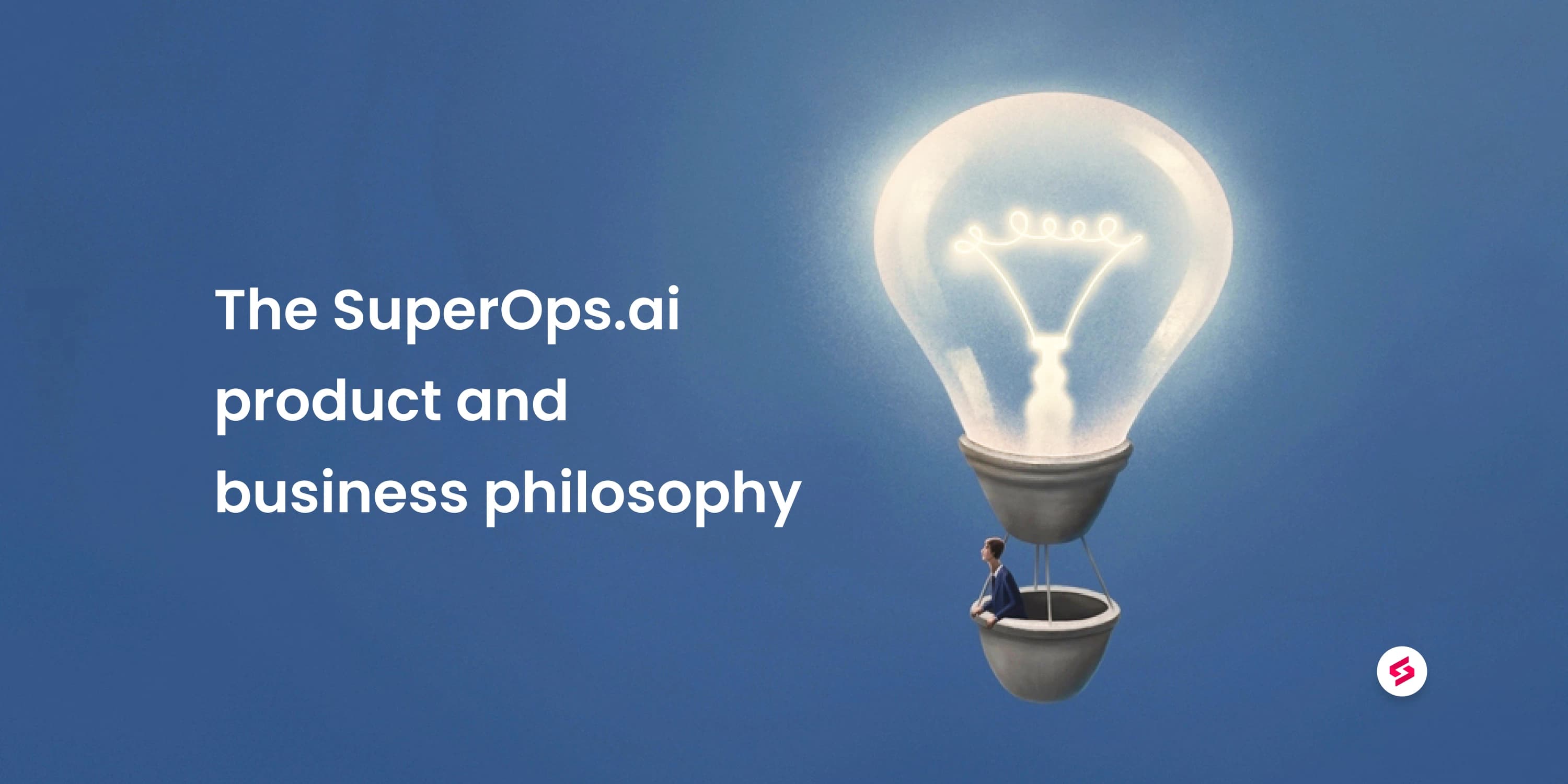 The SuperOps.ai product and business philosophy.jpg