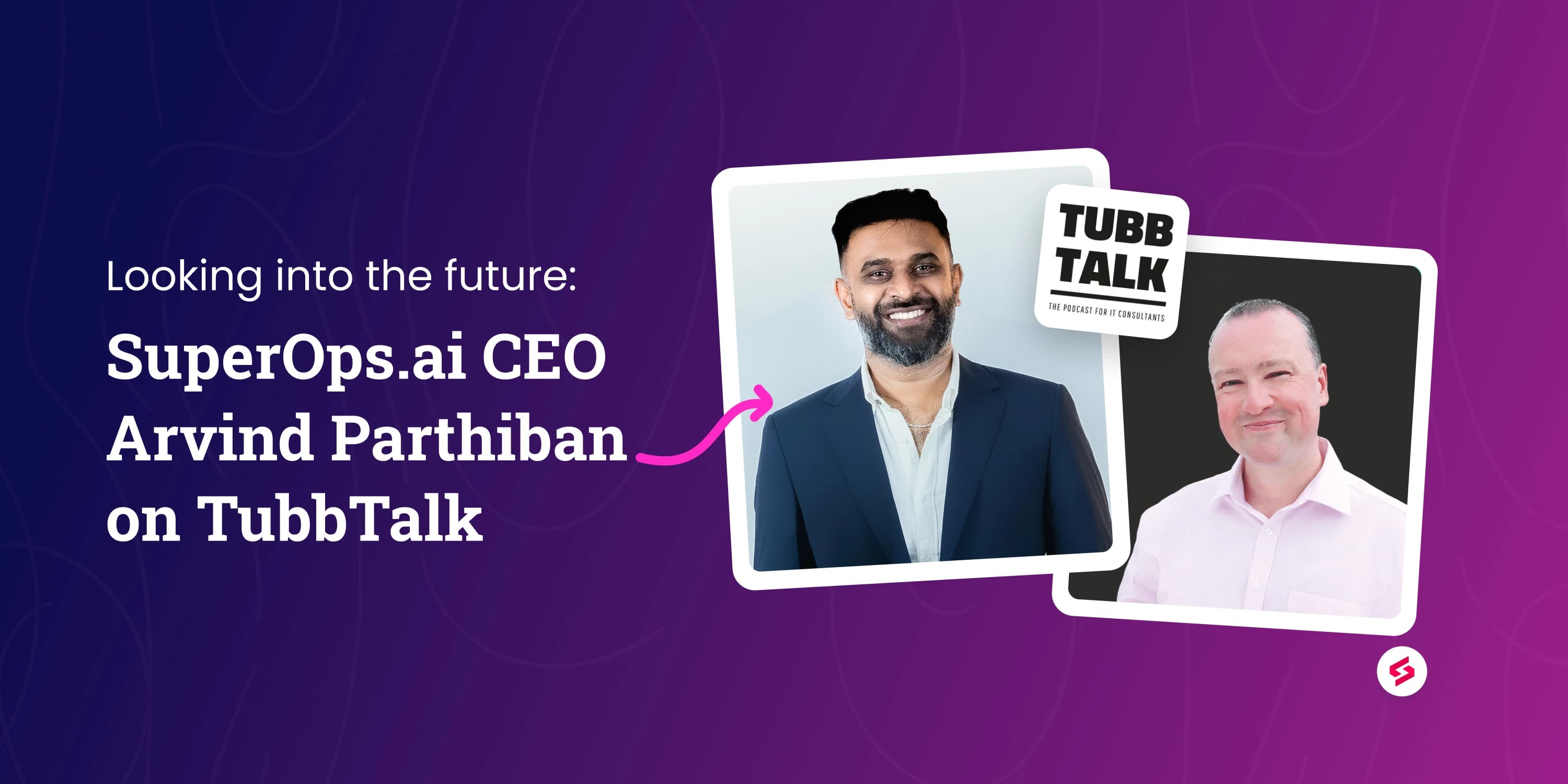 Looking into the future_ SuperOps.ai CEO Arvind Parthiban on TubbTalk.jpg