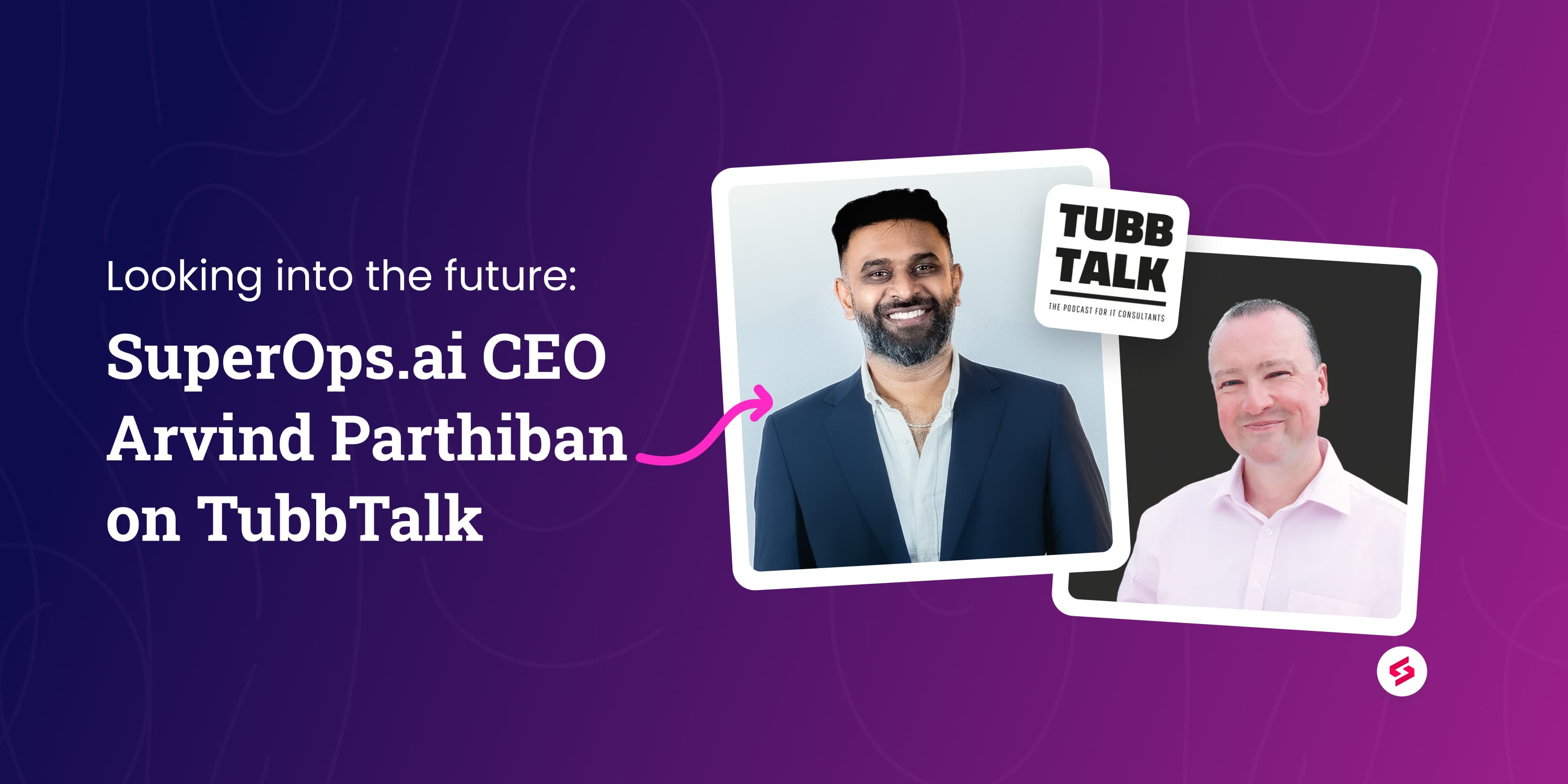 Looking into the future_ SuperOps.ai CEO Arvind Parthiban on TubbTalk.jpg