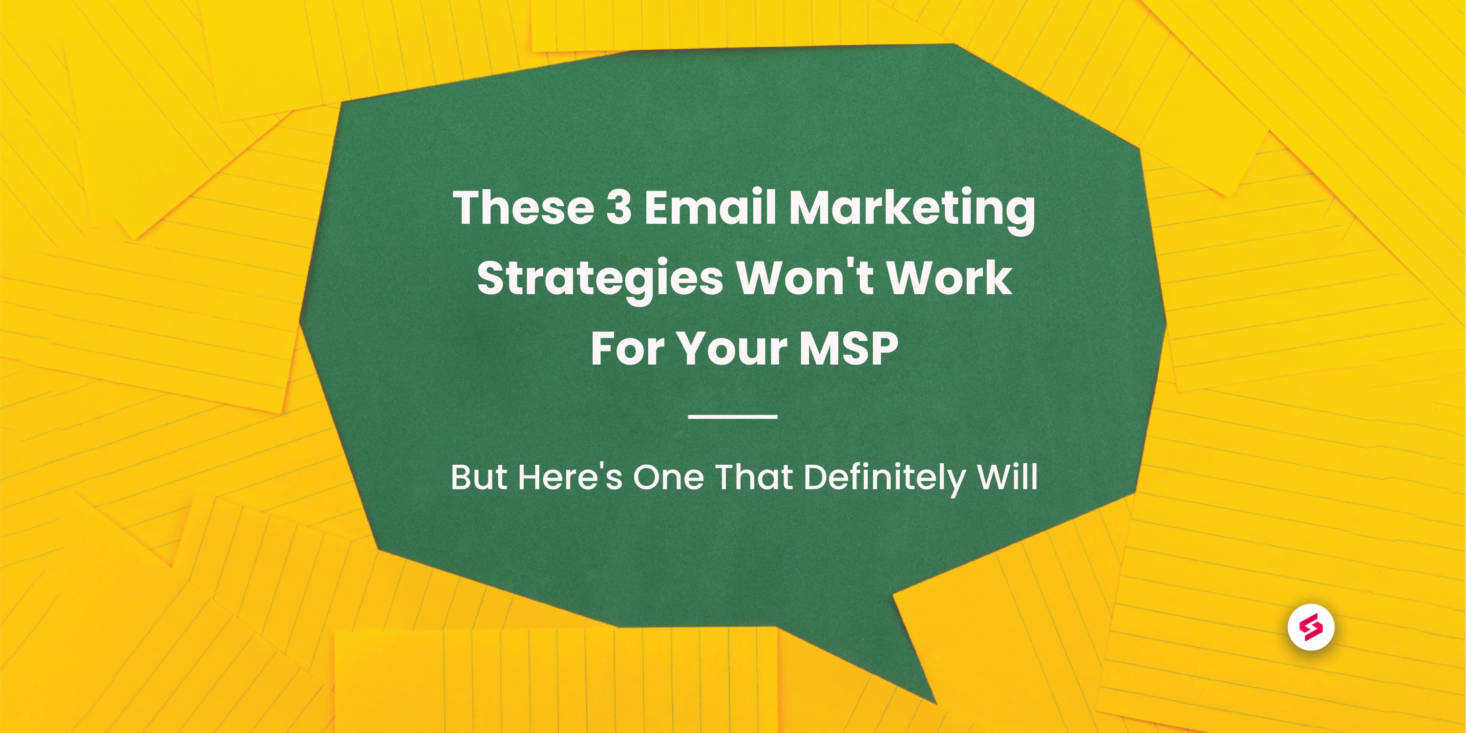 These 3 Email Marketing Strategies Won-t Work For Your MSP - But Here-s One That Definitely Will.jpg